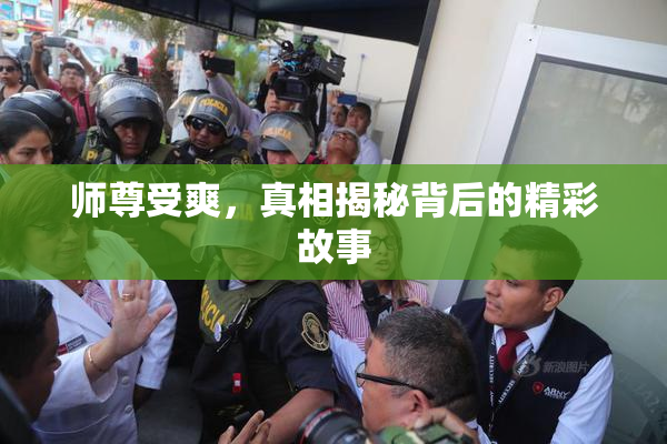 师尊受爽，真相揭秘背后的精彩故事
