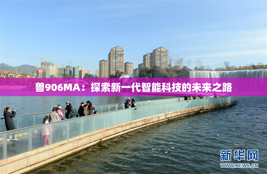 兽906MA：探索新一代智能科技的未来之路