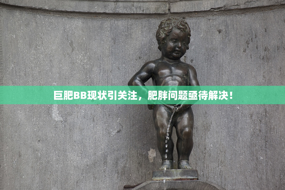 巨肥BB现状引关注，肥胖问题亟待解决！
