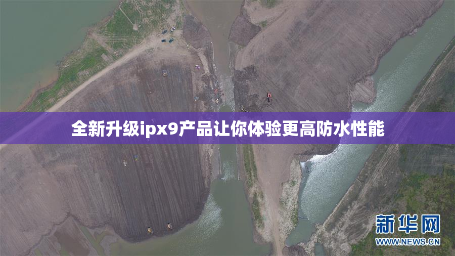 全新升级ipx9产品让你体验更高防水性能