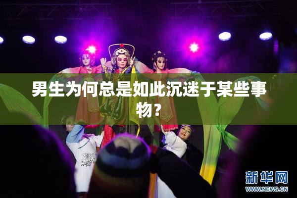 男生为何总是如此沉迷于某些事物？