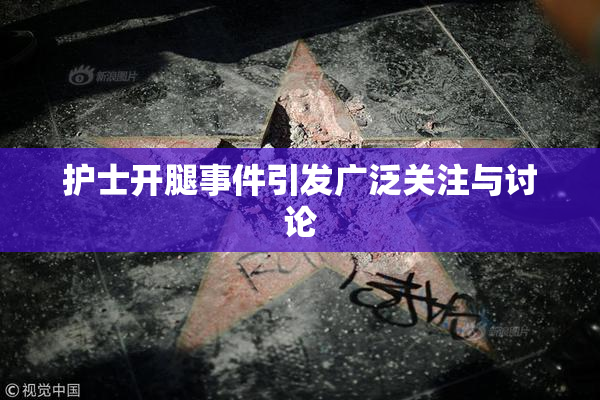 护士开腿事件引发广泛关注与讨论