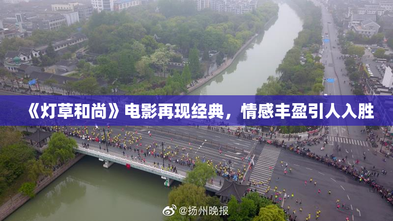 《灯草和尚》电影再现经典，情感丰盈引人入胜