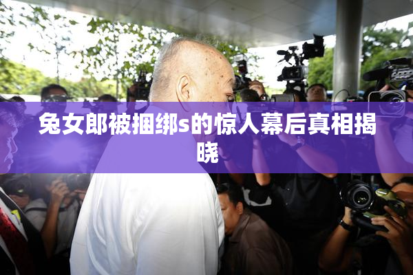 兔女郎被捆绑s的惊人幕后真相揭晓