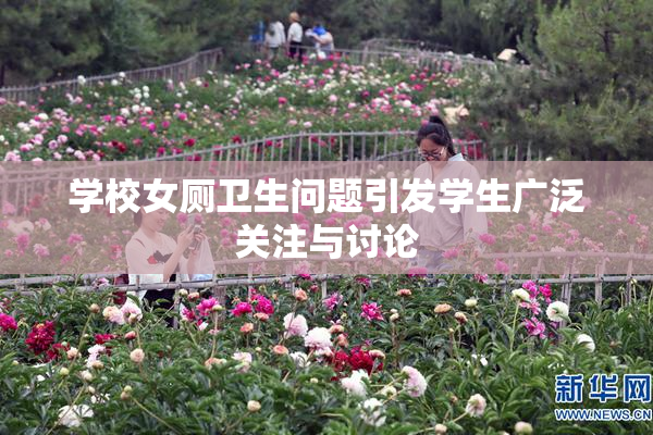 学校女厕卫生问题引发学生广泛关注与讨论