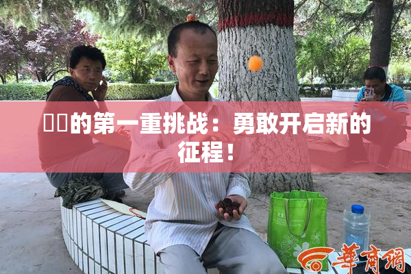 妺妺的第一重挑战：勇敢开启新的征程！