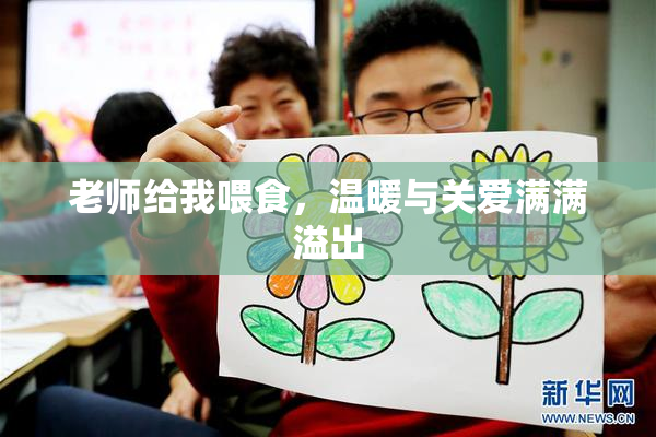 老师给我喂食，温暖与关爱满满溢出