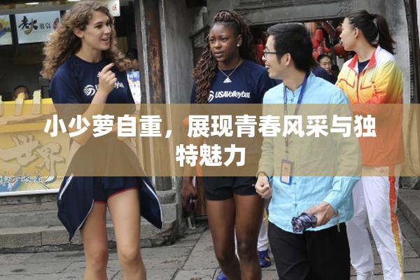 小少萝自重，展现青春风采与独特魅力