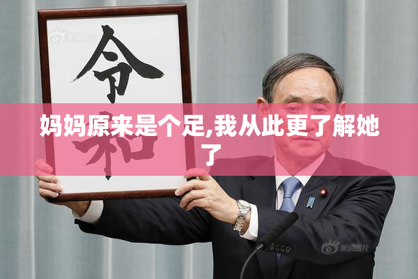 妈妈原来是个足,我从此更了解她了