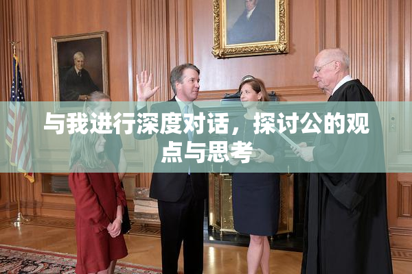 与我进行深度对话，探讨公的观点与思考