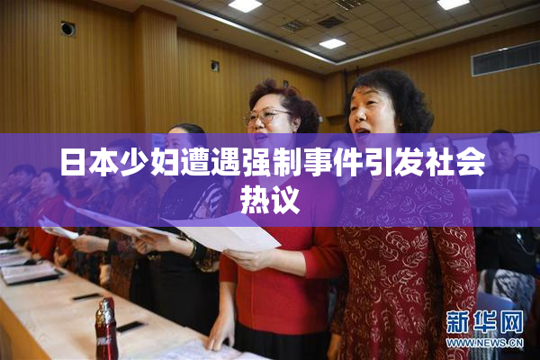 日本少妇遭遇强制事件引发社会热议
