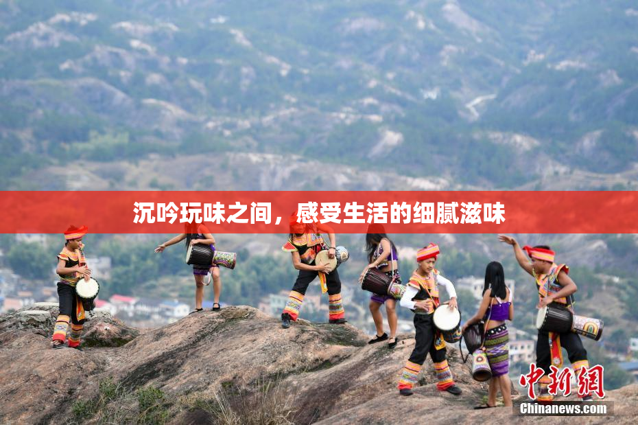沉吟玩味之间，感受生活的细腻滋味