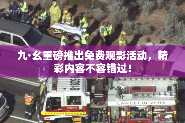九·幺重磅推出免费观影活动，精彩内容不容错过！