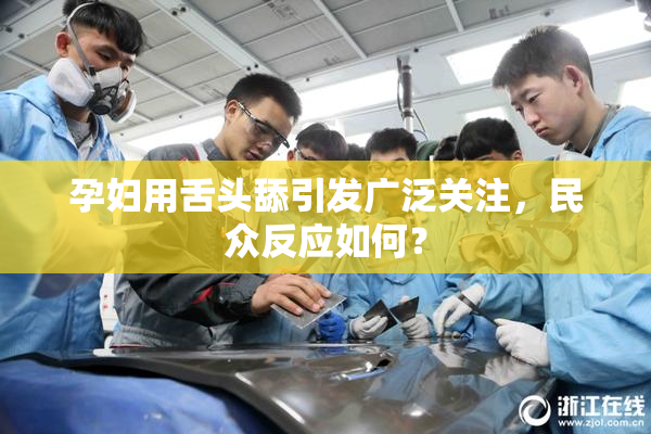 孕妇用舌头舔引发广泛关注，民众反应如何？