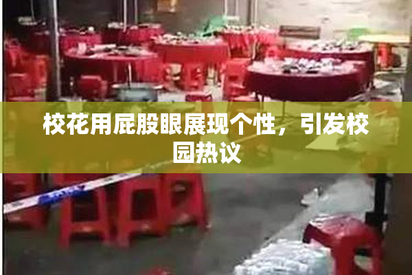 校花用屁股眼展现个性，引发校园热议