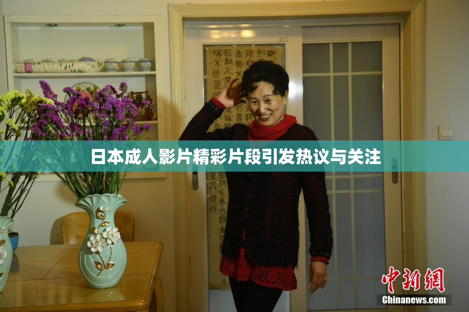 日本成人影片精彩片段引发热议与关注