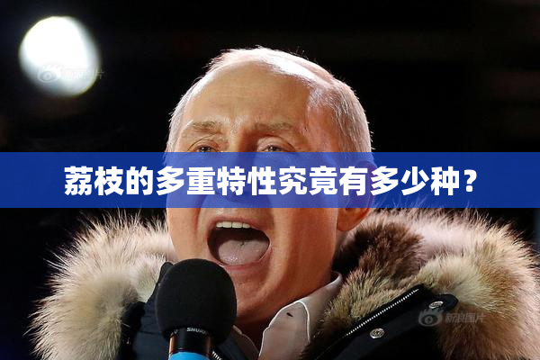 荔枝的多重特性究竟有多少种？