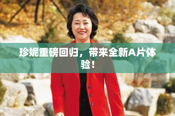 珍妮重磅回归，带来全新A片体验！