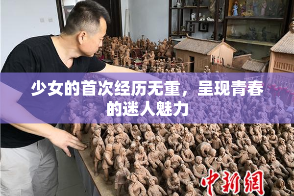 少女的首次经历无重，呈现青春的迷人魅力