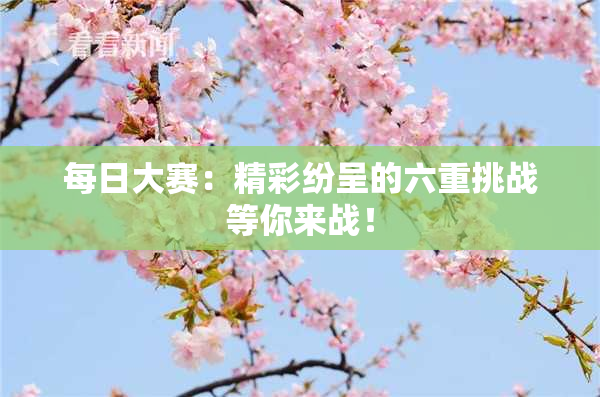 每日大赛：精彩纷呈的六重挑战等你来战！