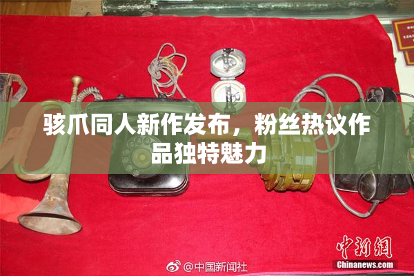 骇爪同人新作发布，粉丝热议作品独特魅力