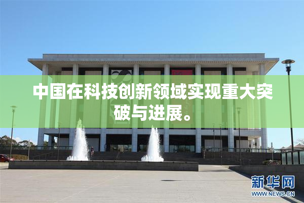 中国在科技创新领域实现重大突破与进展。