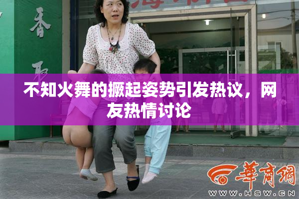 不知火舞的撅起姿势引发热议，网友热情讨论