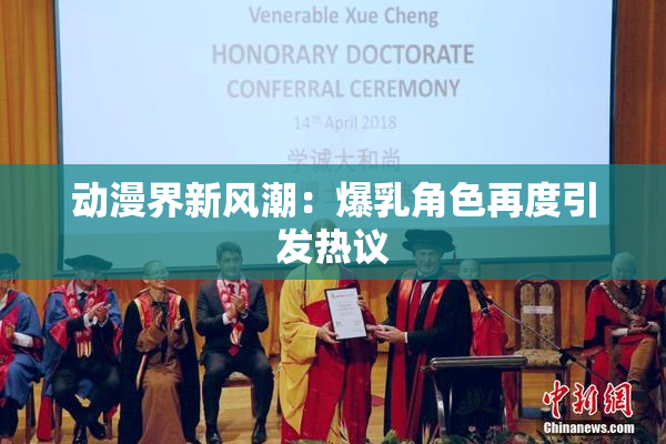 动漫界新风潮：爆乳角色再度引发热议