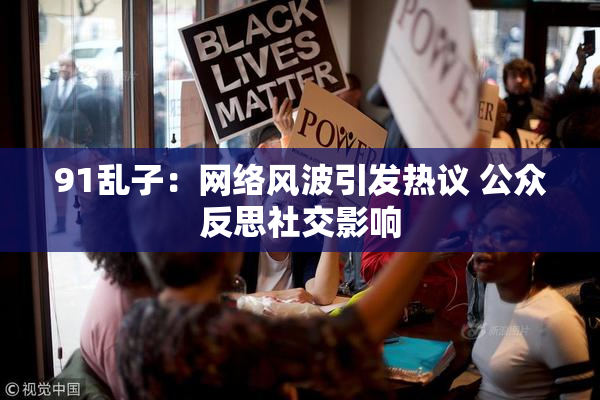 91乱子：网络风波引发热议 公众反思社交影响