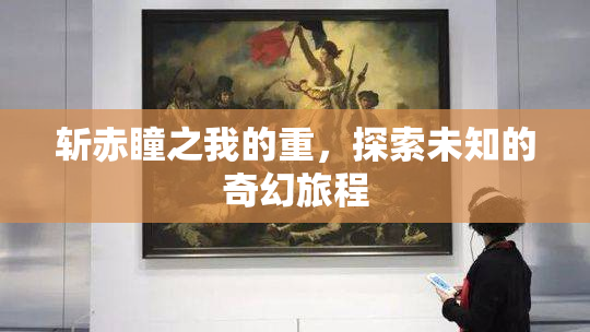 斩赤瞳之我的重，探索未知的奇幻旅程