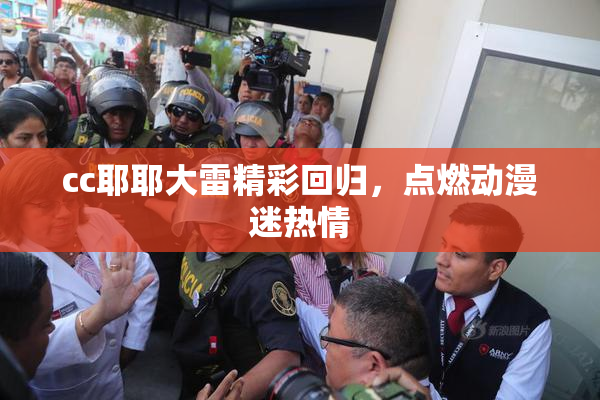 cc耶耶大雷精彩回归，点燃动漫迷热情