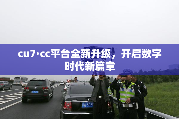 cu7·cc平台全新升级，开启数字时代新篇章