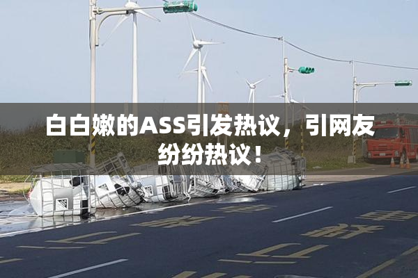 白白嫩的ASS引发热议，引网友纷纷热议！