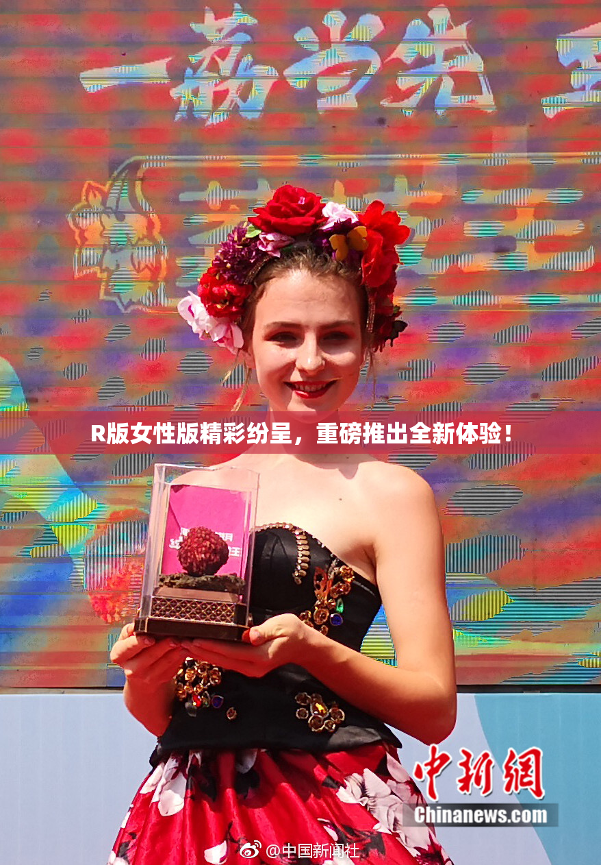 R版女性版精彩纷呈，重磅推出全新体验！