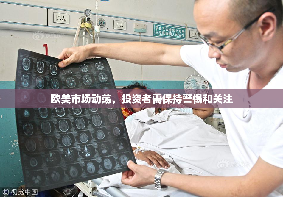 欧美市场动荡，投资者需保持警惕和关注