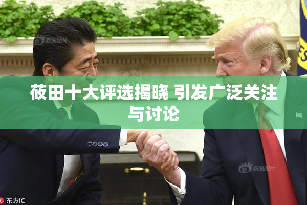 莜田十大评选揭晓 引发广泛关注与讨论