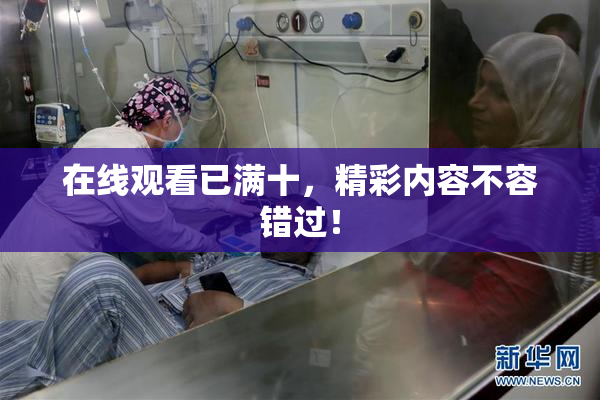 在线观看已满十，精彩内容不容错过！