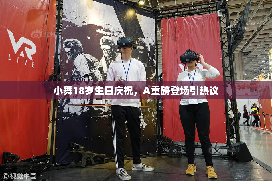 小舞18岁生日庆祝，A重磅登场引热议