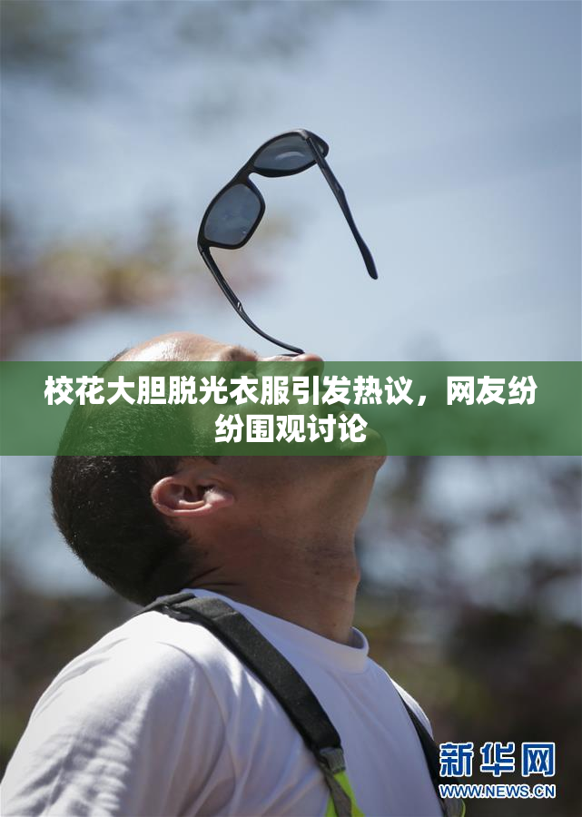 校花大胆脱光衣服引发热议，网友纷纷围观讨论