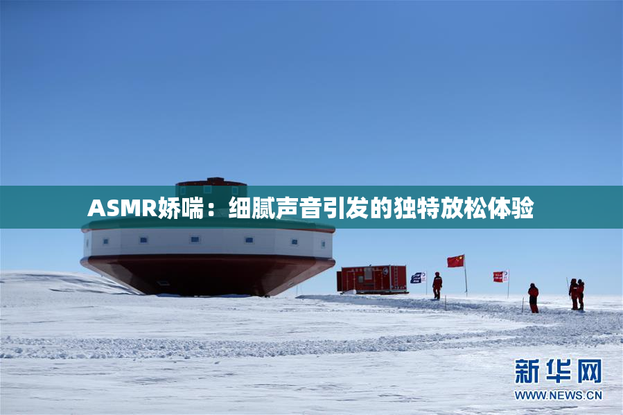 ASMR娇喘：细腻声音引发的独特放松体验