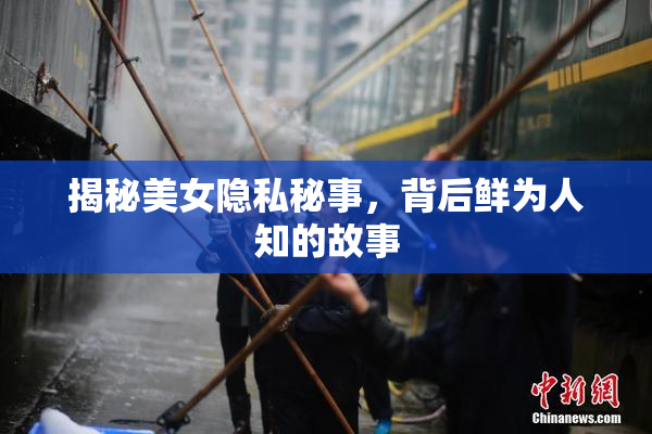 揭秘美女隐私秘事，背后鲜为人知的故事