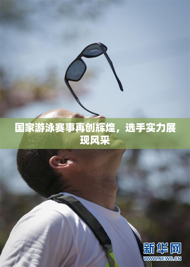 国家游泳赛事再创辉煌，选手实力展现风采