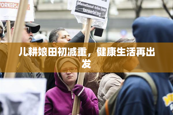 儿耕娘田初减重，健康生活再出发