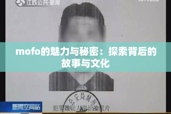 mofo的魅力与秘密：探索背后的故事与文化