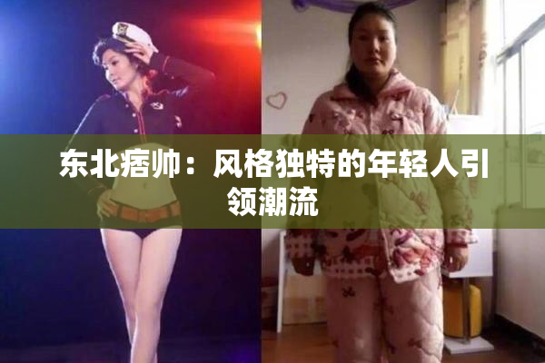 东北痞帅：风格独特的年轻人引领潮流