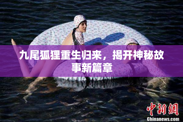九尾狐狸重生归来，揭开神秘故事新篇章