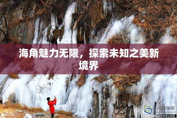 海角魅力无限，探索未知之美新境界