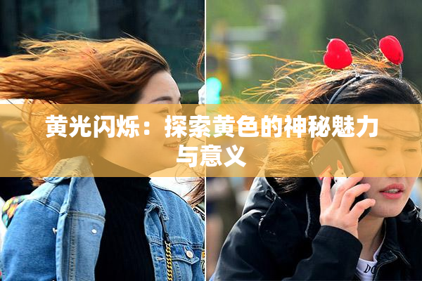 黄光闪烁：探索黄色的神秘魅力与意义
