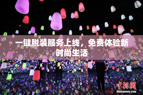 一键脱装服务上线，免费体验新时尚生活