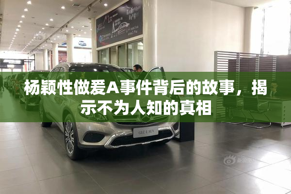 杨颖性做爰A事件背后的故事，揭示不为人知的真相